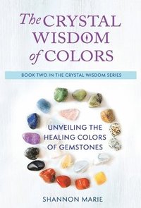 bokomslag The Crystal Wisdom of Colors: Unveiling the Healing Colors of Gemstones