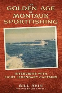 bokomslag The Golden Age of Montauk Sportfishing: Interviews with Eight Legendary Captains