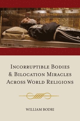 William Bodri - Incorruptible Bodies and Bilocation Miracles Across World Religions, Häftad