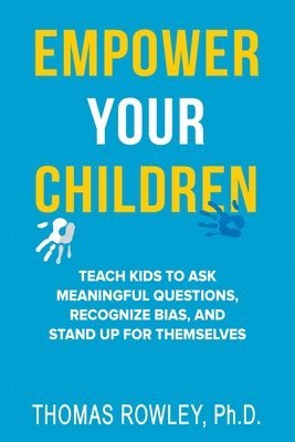 Thomas H Rowley - Empower Your Children - Teach kids to ask meaningful questions, recognize bias, and stand up for themselves, Häftad