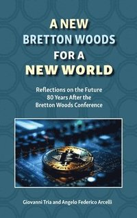 bokomslag A New Bretton Woods for a New World: Reflections on the Future 80 Years After the Bretton Woods Conference