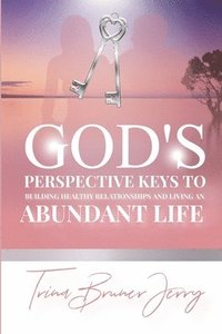 bokomslag God's Perspective Keys To Building Healthy Relationships and Living an Abundant Life