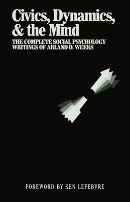 Arland Weeks, Ken Lefebvre - Civics, Dynamics, & the Mind, Häftad