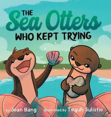Joan Bang - Sea Otters Who Kept Trying, Inbunden