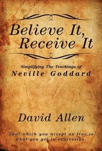 bokomslag Believe It, Receive It - Simplifying The Teachings of Neville Goddard