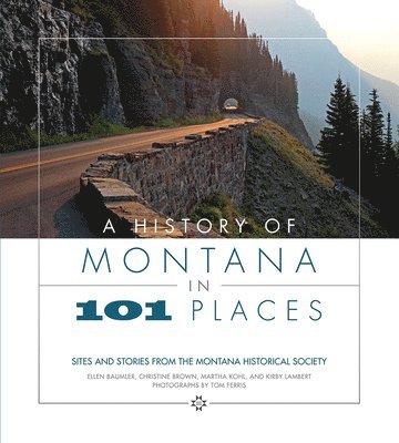 Ellen Baumler, Christine Brown, Martha Kohl - A History of Montana in 101 Places: Sites and Stories from the Montana Historical Society, Inbunden