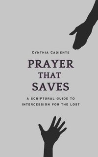 bokomslag Prayer That Saves: A Scriptural Guide to Intercession for the Lost