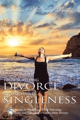 From Surviving Divorce To Thriving In Singleness