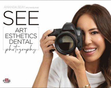Amanda Seay - See - Art Esthetics Dental Photography, Inbunden