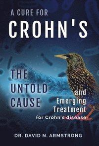 bokomslag A Cure for Crohn's: The untold cause and emerging treatment for Crohn's disease: The untold cause and emerging treatment for Crohn's disea