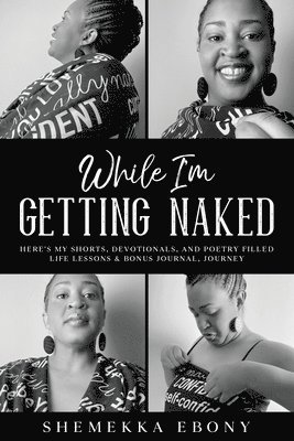 While I'm Getting Naked: Here's My Shorts, Devotionals, and Poetry Filled Life Lessons & Bonus Journal Journey 1