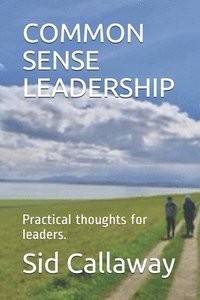 bokomslag Common Sense Leadership: Practical thoughts for leaders.
