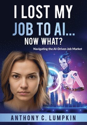 bokomslag I Lost My Job To AI...Now What?