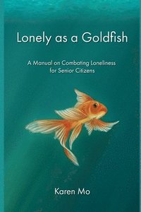bokomslag Lonely as a Goldfish: A Manual on Combatting Loneliness for Senior Citizens