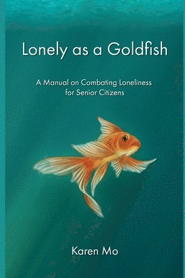 Lonely as a Goldfish: A Manual on Combatting Loneliness for Senior Citizens 1