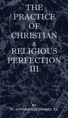 bokomslag Practice of Christian and Religious Perfection Vol III