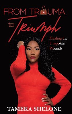 Tameka Shelone - From Trauma to Triumph: Healing the Unspoken Wounds, Inbunden