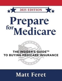 bokomslag Prepare for Medicare: The Insider's Guide to Buying Medicare Insurance