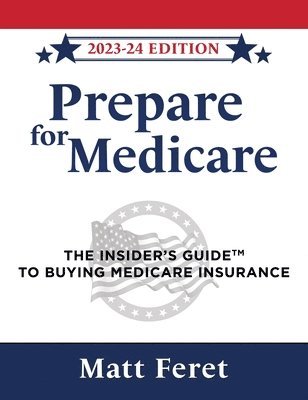 Matt Feret - Prepare for Medicare: The Insider's Guide to Buying Medicare Insurance, Inbunden