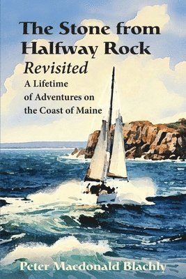 bokomslag The Stone from Halfway Rock Revisited: A Lifetime of Adventures on the Coast of Maine