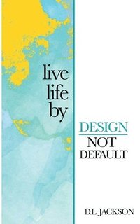 bokomslag Live life by Design not Default