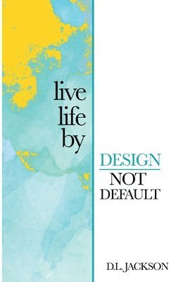 Live life by Design not Default 1