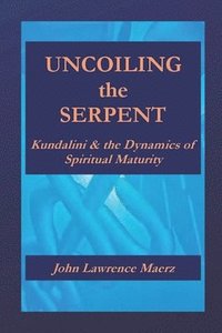 bokomslag Uncoiling the Serpent: Kundalini & the Dynamics of Spiritual Maturity