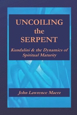 Uncoiling the Serpent: Kundalini & the Dynamics of Spiritual Maturity 1