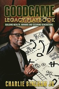 bokomslag GoodGame Legacy Playbook: Building Wealth, Winning, and Securing Generations