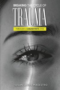 bokomslag Breaking The Cycle Of Trauma: Through A Daughter's Eyes