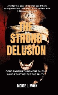 bokomslag The Strong Delusion: Gods Endtime Judgment On The Minds That Reject The Truth