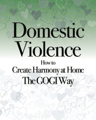 Domestic Violence: How to Create Harmony at Home The GOGI Way 1
