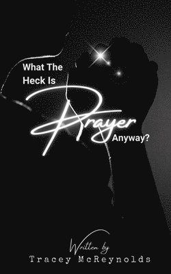 What The Heck is Prayer Anyway? 1