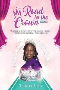 bokomslag Road To The Crown Vol.III - Unlocking Secrets to Better Mental Health, Through the Voices of Young Queens