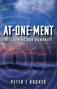 bokomslag At-One-Ment: Reclaiming Our Humanity: Reclaiming Our Humanity