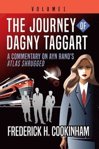 bokomslag The Journey of Dagny Taggart: A Commentary on Ayn Rand's Atlas Shrugged: Volume 1