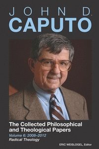 bokomslag John D. Caputo: The Collected Philosophical and Theological Papers: Volume 6: 2008-2012: Radical Theology