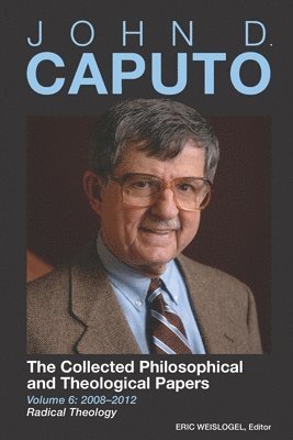 bokomslag John D. Caputo: The Collected Philosophical and Theological Papers: Volume 6: 2008-2012: Radical Theology