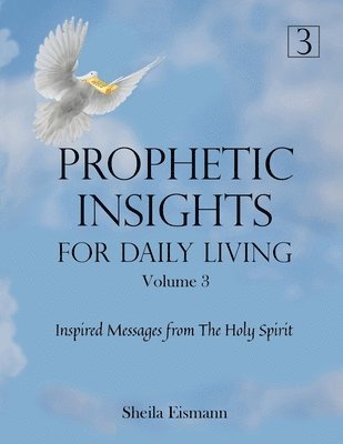 Prophetic Insights For Daily Living Volume 3: Inspired Messages From The Holy Spirit 1