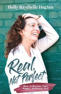 bokomslag Real, Not Perfect How to Become Your Happy, Authentic Self
