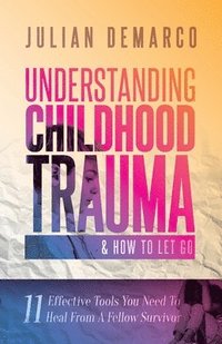 bokomslag Understanding Childhood Trauma and How to Let Go