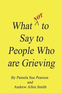 bokomslag What Not to Say to People who are Grieving