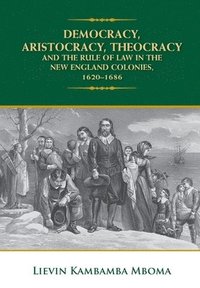 bokomslag Democracy, Aristocracy, Theocracy and the Rule of Law in the New England Colonies, 1620-1686