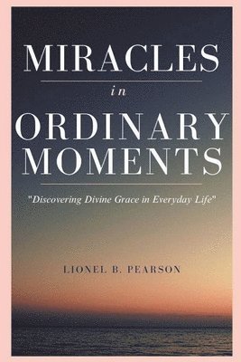 Lionel Pearson - MIRACLES in ORDINARY MOMEMNTS, Häftad