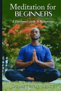 bokomslag Meditation for Beginners, A Blackman's Guide to Restoration