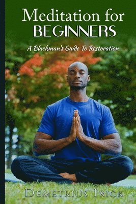 Meditation for Beginners, A Blackman's Guide to Restoration 1