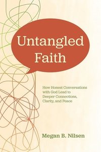 bokomslag Untangled Faith: How Honest Conversations with God Lead to Deeper Connection, Clarity, and Peace