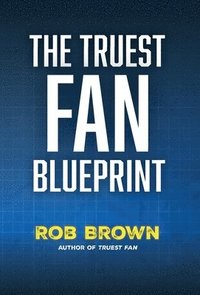 bokomslag The Truest Fan Blueprint: Focus on What Matters to Achieve Your Most Cherished Goals