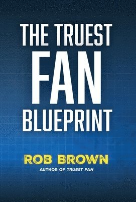 bokomslag The Truest Fan Blueprint: Focus on What Matters to Achieve Your Most Cherished Goals