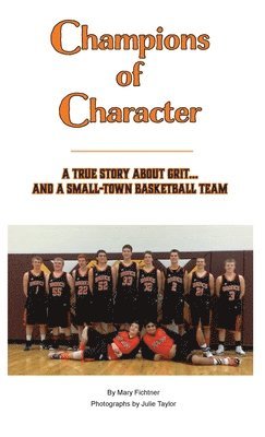 Champions of Character, A True Story About Grit...and a Small Town Basketball Team 1